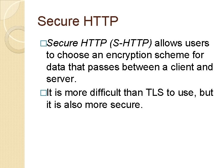 Secure HTTP �Secure HTTP (S-HTTP) allows users to choose an encryption scheme for data