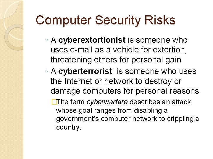 Computer Security Risks ◦ A cyberextortionist is someone who uses e-mail as a vehicle