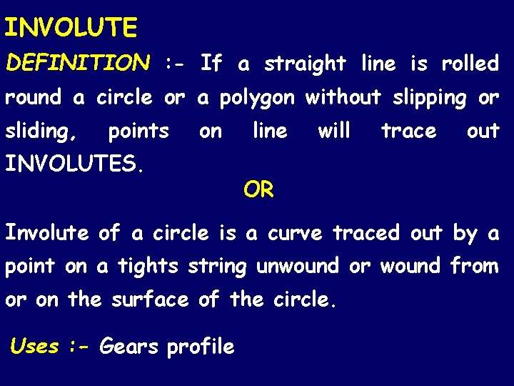 INVOLUTE DEFINITION : - If a straight line is rolled round a circle or