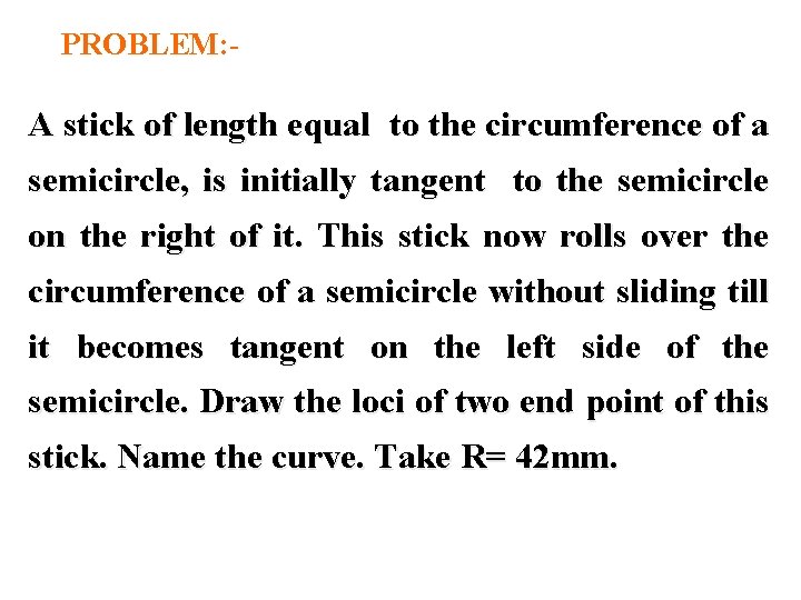 PROBLEM: - A stick of length equal to the circumference of a semicircle, is