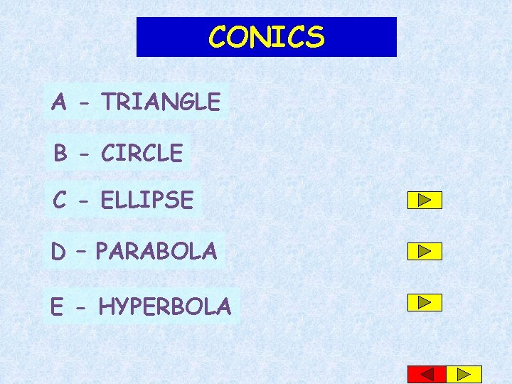 CONICS A - TRIANGLE B - CIRCLE C - ELLIPSE D – PARABOLA E