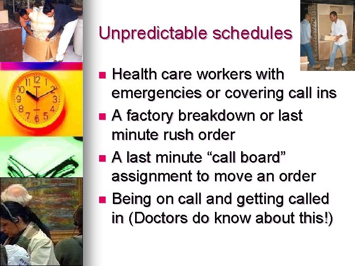 Unpredictable schedules Health care workers with emergencies or covering call ins n A factory Unpredictable schedules Health care workers with emergencies or covering call ins n A factory