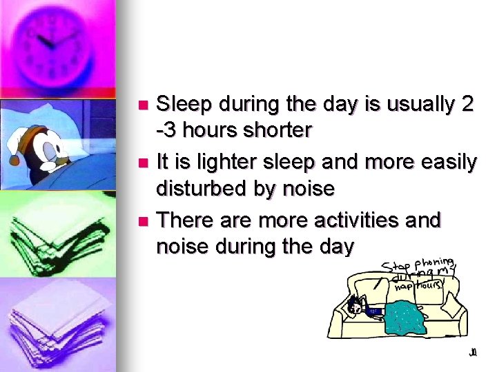 Sleep during the day is usually 2 -3 hours shorter n It is lighter Sleep during the day is usually 2 -3 hours shorter n It is lighter