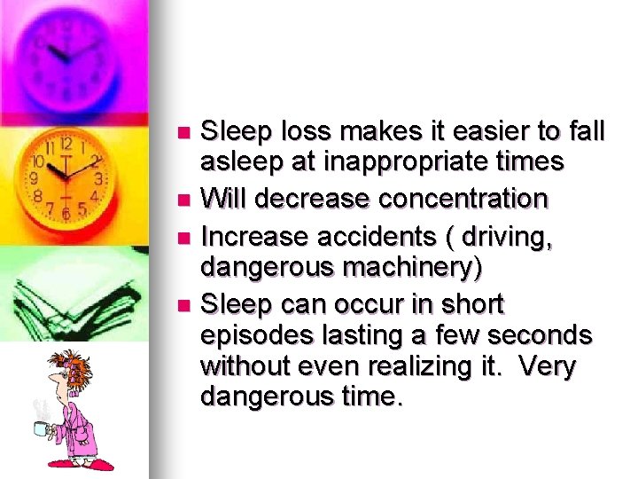 Sleep loss makes it easier to fall asleep at inappropriate times n Will decrease Sleep loss makes it easier to fall asleep at inappropriate times n Will decrease