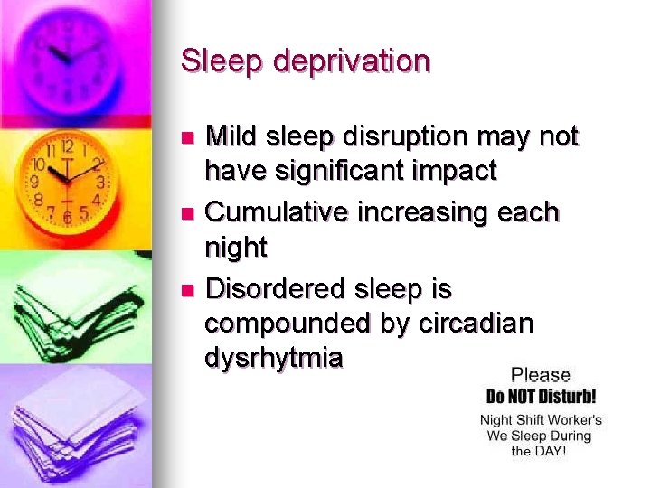 Sleep deprivation Mild sleep disruption may not have significant impact n Cumulative increasing each Sleep deprivation Mild sleep disruption may not have significant impact n Cumulative increasing each