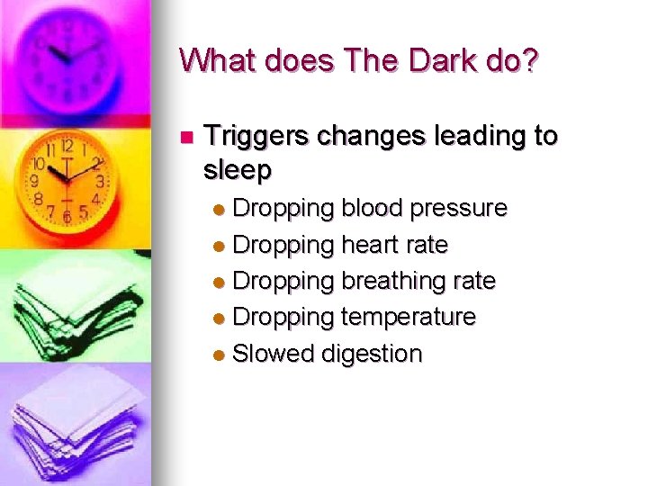 What does The Dark do? n Triggers changes leading to sleep Dropping blood pressure What does The Dark do? n Triggers changes leading to sleep Dropping blood pressure