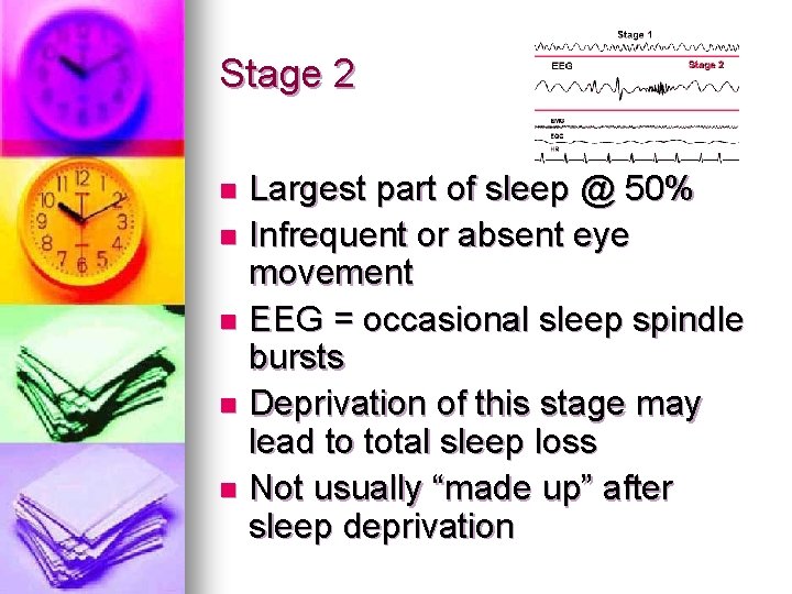 Stage 2 Largest part of sleep @ 50% n Infrequent or absent eye movement Stage 2 Largest part of sleep @ 50% n Infrequent or absent eye movement