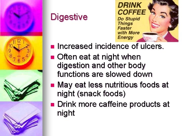 Digestive Increased incidence of ulcers. n Often eat at night when digestion and other Digestive Increased incidence of ulcers. n Often eat at night when digestion and other