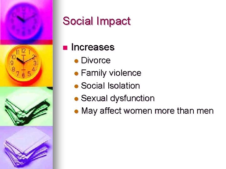 Social Impact n Increases Divorce l Family violence l Social Isolation l Sexual dysfunction Social Impact n Increases Divorce l Family violence l Social Isolation l Sexual dysfunction