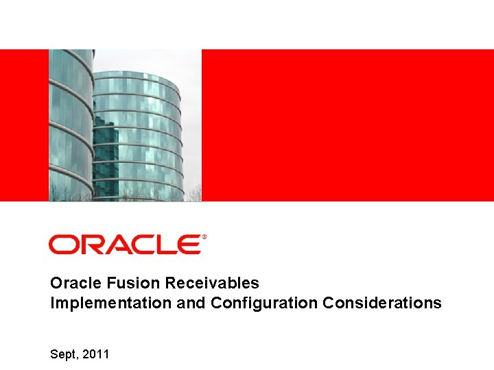 <Insert Picture Here> Oracle Fusion Receivables Implementation and Configuration Considerations Sept, 2011 