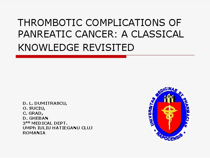 THROMBOTIC COMPLICATIONS OF PANREATIC CANCER: A CLASSICAL KNOWLEDGE REVISITED D. L. DUMITRASCU, O. SUCIU,