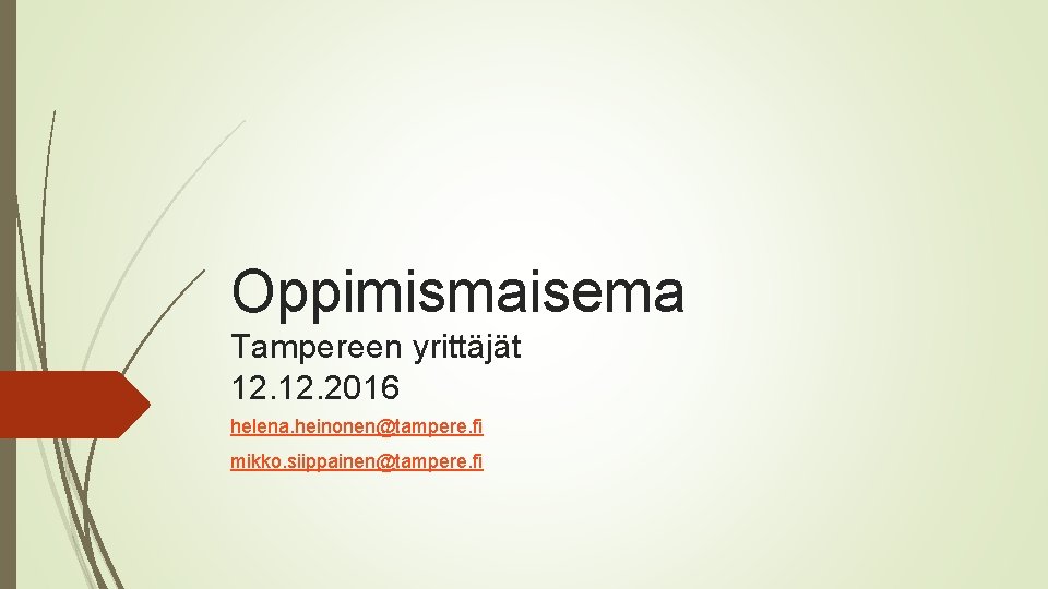 Oppimismaisema Tampereen yrittäjät 12. 2016 helena. heinonen@tampere. fi mikko. siippainen@tampere. fi 