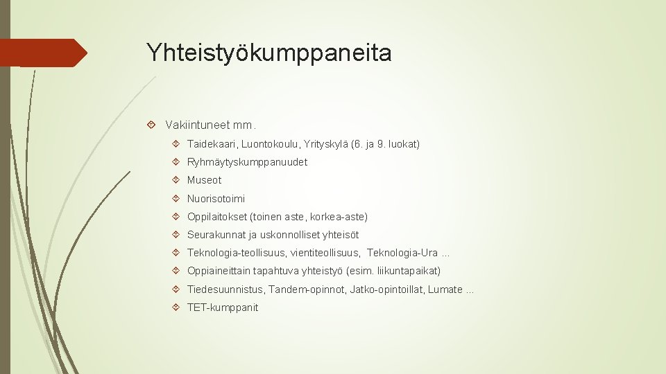 Yhteistyökumppaneita Vakiintuneet mm. Taidekaari, Luontokoulu, Yrityskylä (6. ja 9. luokat) Ryhmäytyskumppanuudet Museot Nuorisotoimi Oppilaitokset