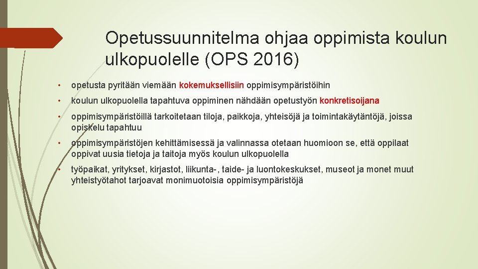 Opetussuunnitelma ohjaa oppimista koulun ulkopuolelle (OPS 2016) • opetusta pyritään viemään kokemuksellisiin oppimisympäristöihin •