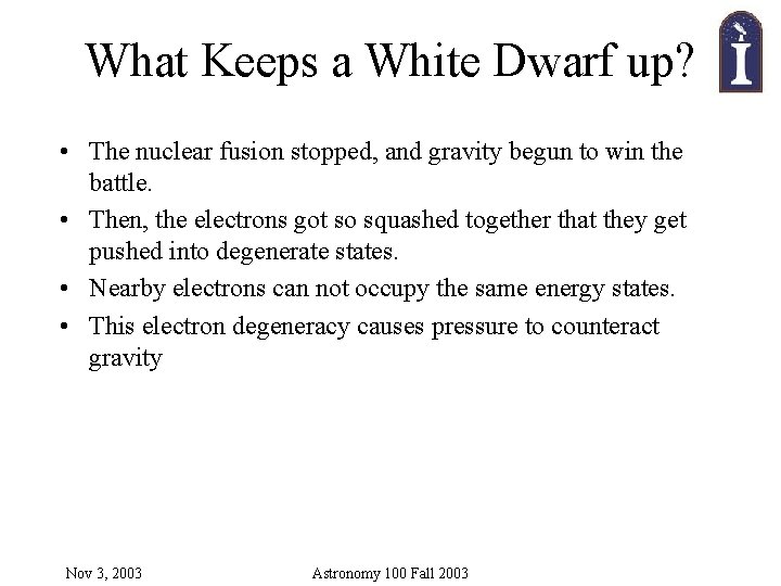 What Keeps a White Dwarf up? • The nuclear fusion stopped, and gravity begun What Keeps a White Dwarf up? • The nuclear fusion stopped, and gravity begun