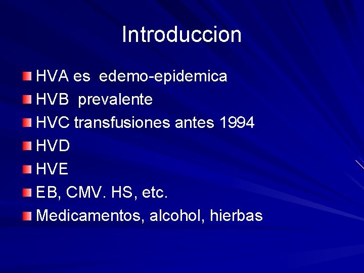 Introduccion HVA es edemo-epidemica HVB prevalente HVC transfusiones antes 1994 HVD HVE EB, CMV.