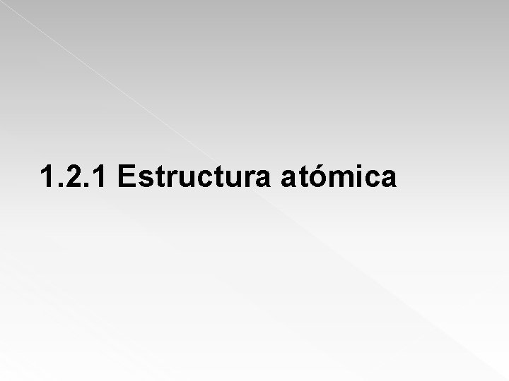 1. 2. 1 Estructura atómica 