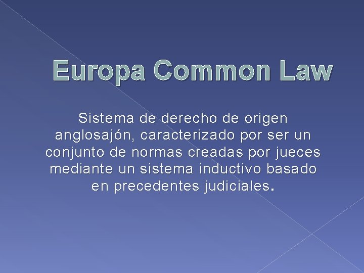 Europa Common Law Sistema de derecho de origen anglosajón, caracterizado por ser un conjunto