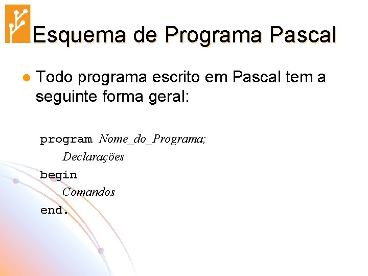 Esquema de Programa Pascal l Todo programa escrito em Pascal tem a seguinte forma