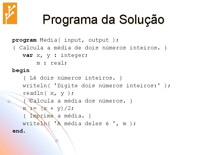 Programa da Solução program Media( input, output ); { Calcula a média de dois