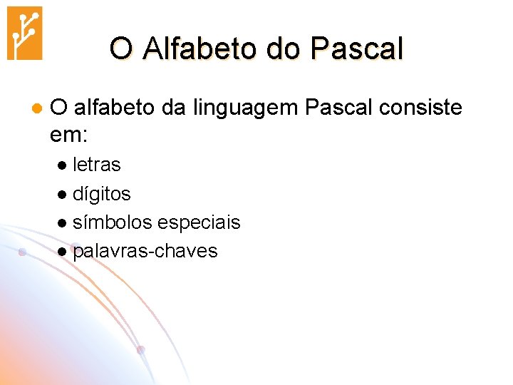 O Alfabeto do Pascal l O alfabeto da linguagem Pascal consiste em: letras l