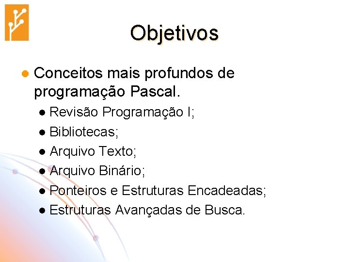 Objetivos l Conceitos mais profundos de programação Pascal. Revisão Programação I; l Bibliotecas; l