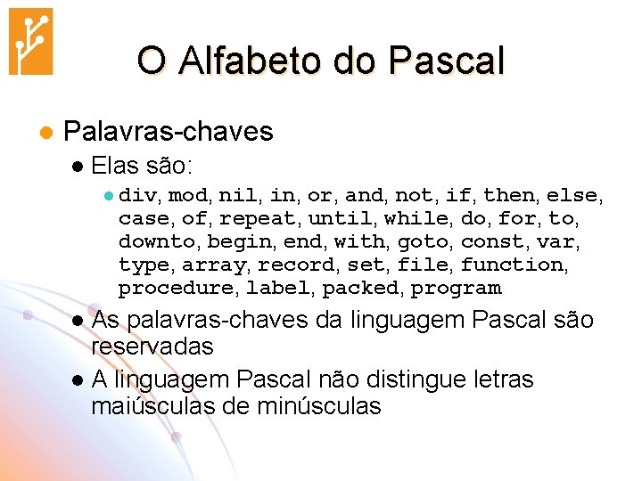 O Alfabeto do Pascal l Palavras-chaves l Elas são: l div, mod, nil, in,