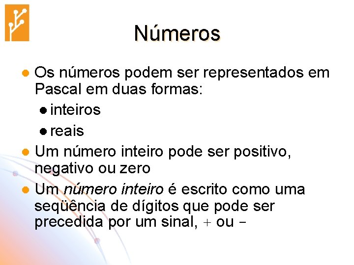 Números Os números podem ser representados em Pascal em duas formas: l inteiros l