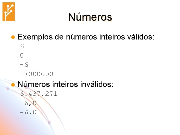 Números l Exemplos de números inteiros válidos: 6 0 -6 +7000000 l Números inteiros