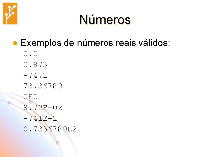 Números l Exemplos de números reais válidos: 0. 0 0. 873 -74. 1 73.