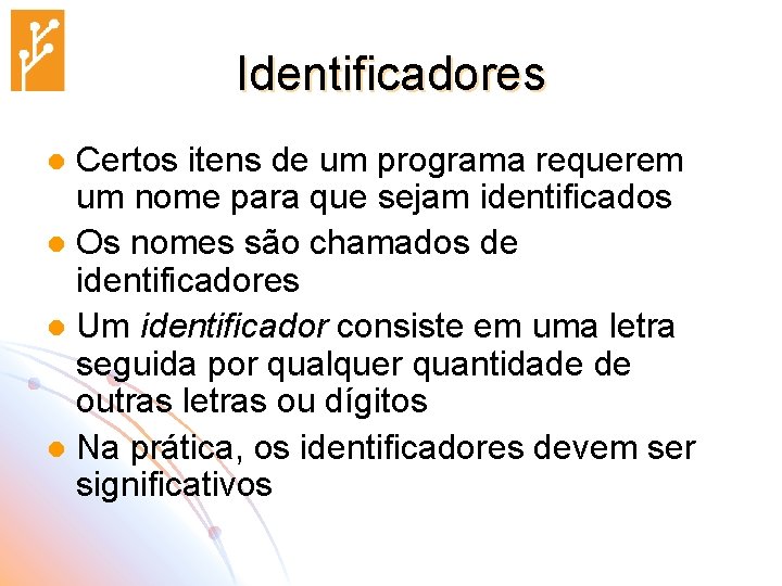 Identificadores Certos itens de um programa requerem um nome para que sejam identificados l