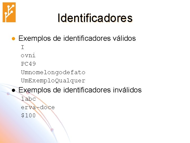 Identificadores l Exemplos de identificadores válidos I ovni PC 49 Umnomelongodefato Um. Exemplo. Qualquer