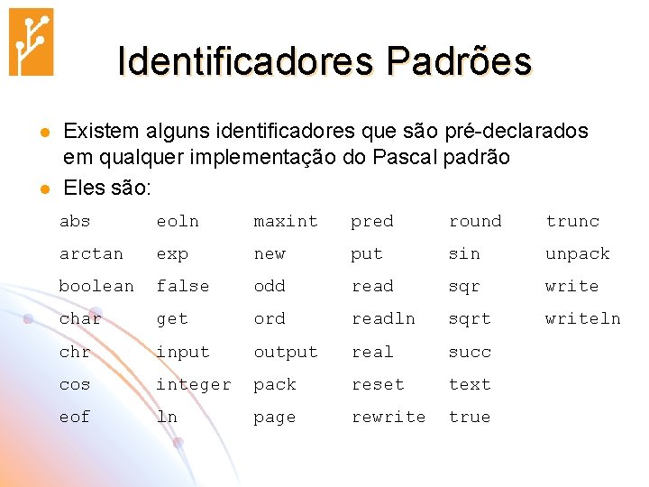 Identificadores Padrões l l Existem alguns identificadores que são pré-declarados em qualquer implementação do