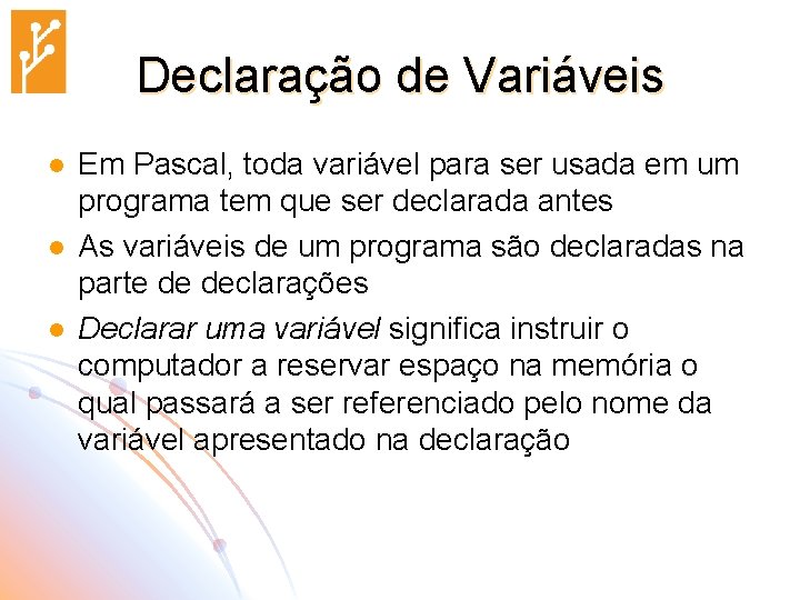 Declaração de Variáveis l l l Em Pascal, toda variável para ser usada em