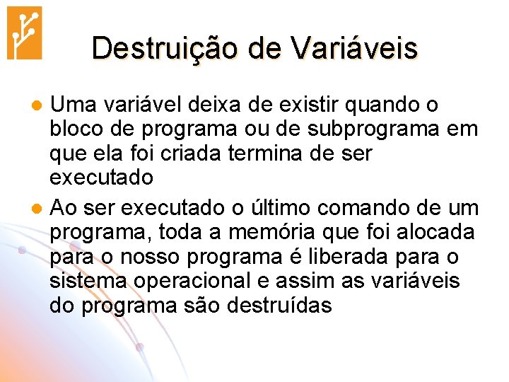 Destruição de Variáveis Uma variável deixa de existir quando o bloco de programa ou