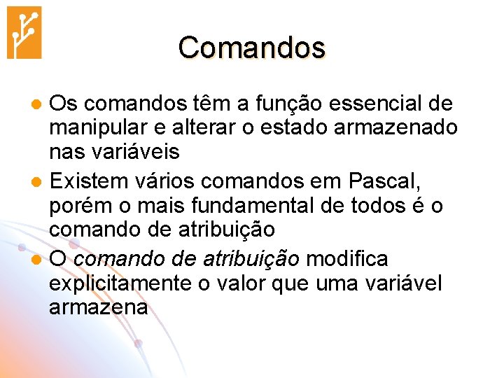 Comandos Os comandos têm a função essencial de manipular e alterar o estado armazenado