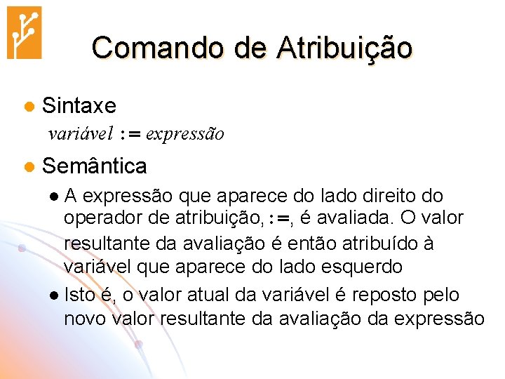 Comando de Atribuição l Sintaxe variável : = expressão l Semântica A expressão que