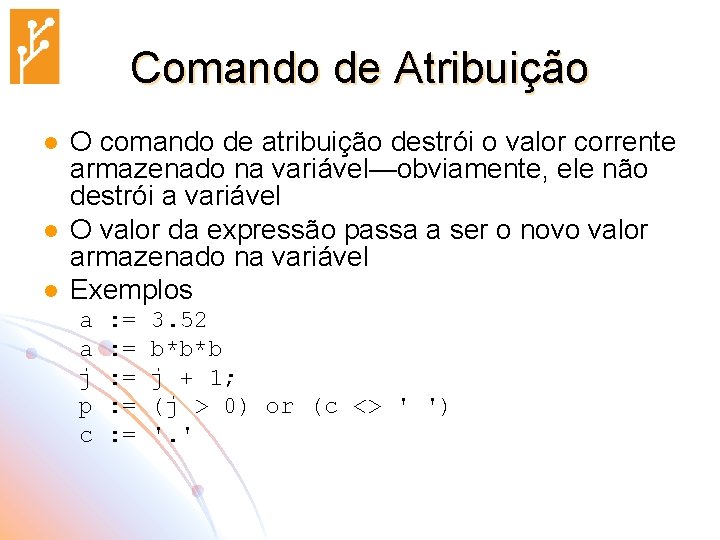 Comando de Atribuição l l l O comando de atribuição destrói o valor corrente