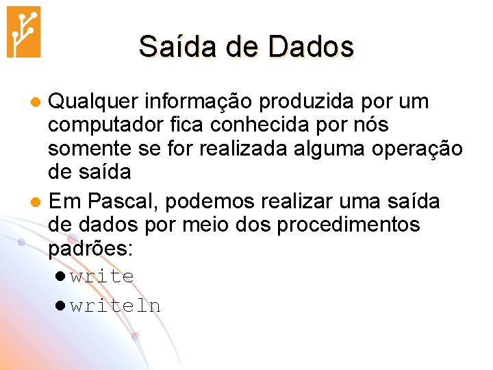 Saída de Dados Qualquer informação produzida por um computador fica conhecida por nós somente