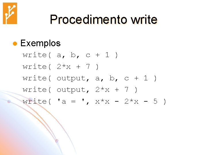 Procedimento write l Exemplos write( write( a, b, c 2*x + 7 output, 'a