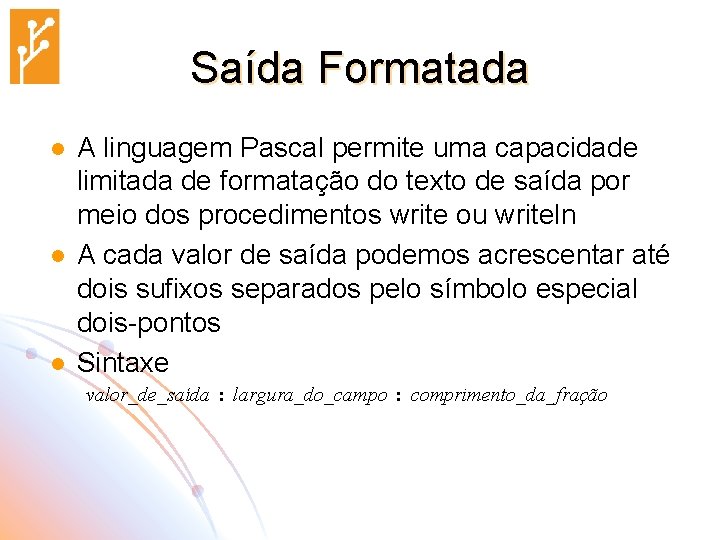 Saída Formatada l l l A linguagem Pascal permite uma capacidade limitada de formatação