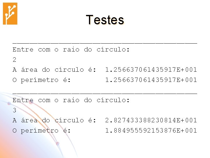 Testes ______________________ Entre com o raio do círculo: 2 A área do círculo é: