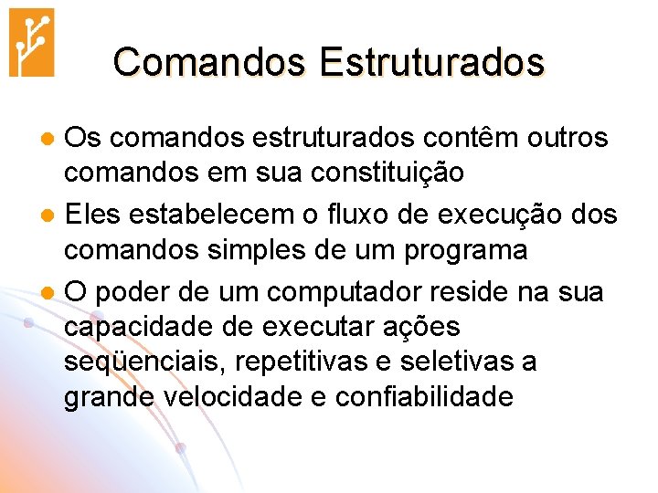 Comandos Estruturados Os comandos estruturados contêm outros comandos em sua constituição l Eles estabelecem