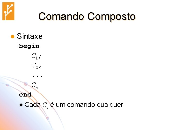 Comando Composto l Sintaxe begin C 1; C 2; . . . Cn end