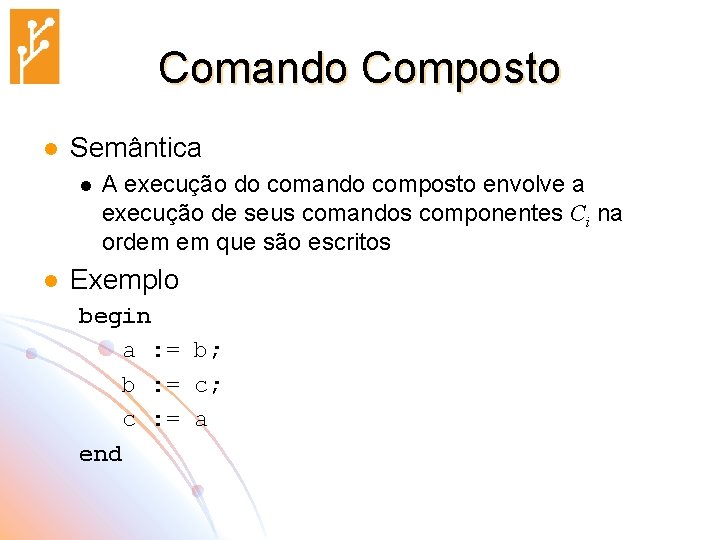 Comando Composto l Semântica l l A execução do comando composto envolve a execução