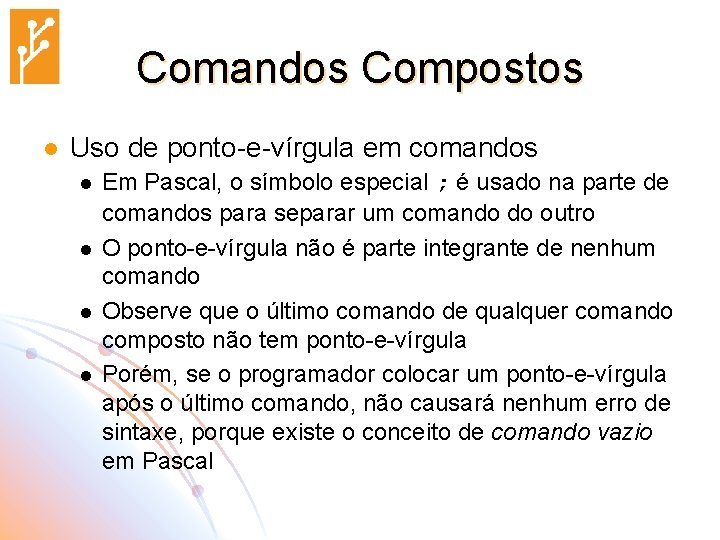 Comandos Compostos l Uso de ponto-e-vírgula em comandos l l Em Pascal, o símbolo