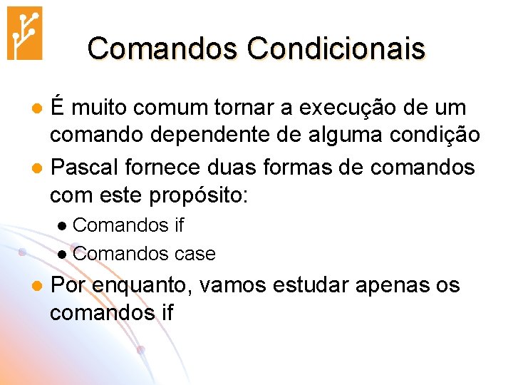 Comandos Condicionais É muito comum tornar a execução de um comando dependente de alguma