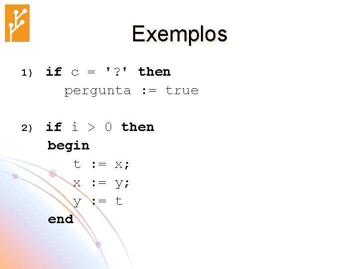 Exemplos 1) if c = '? ' then pergunta : = true 2) if