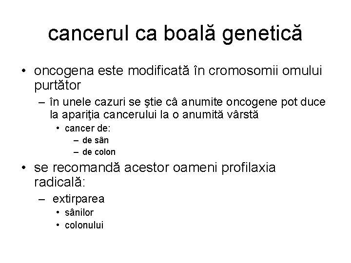 cancerul ca boală genetică • oncogena este modificată în cromosomii omului purtător – în cancerul ca boală genetică • oncogena este modificată în cromosomii omului purtător – în
