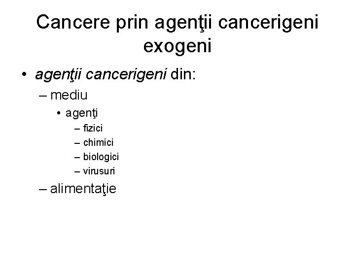 Cancere prin agenţii cancerigeni exogeni • agenţii cancerigeni din: – mediu • agenţi – Cancere prin agenţii cancerigeni exogeni • agenţii cancerigeni din: – mediu • agenţi –